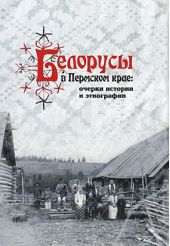 Белорусы в Пермском крае: очерки истории и этнографии