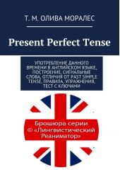 Present Perfect Tense. Употребление данного времени в английском языке, построение, сигнальные слова, отличия от Past Simple Tense, правила, упражнения, тест с ключами