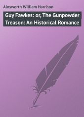Guy Fawkes: or, The Gunpowder Treason: An Historical Romance