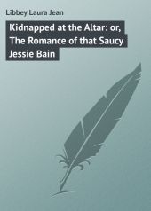 Kidnapped at the Altar: or, The Romance of that Saucy Jessie Bain