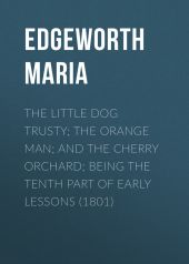 The Little Dog Trusty; The Orange Man; and the Cherry Orchard; Being the Tenth Part of Early Lessons (1801)