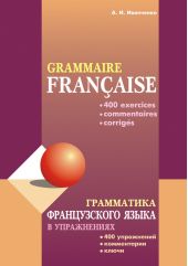 Грамматика французского языка в упражнениях: 400 упражнений с ключами и комментариями