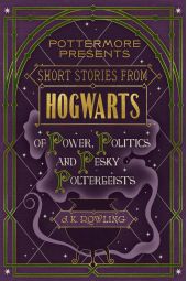 Short Stories from Hogwarts of Power, Politics and Pesky Poltergeists