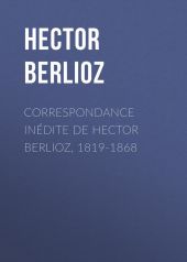 Correspondance inédite de Hector Berlioz, 1819-1868